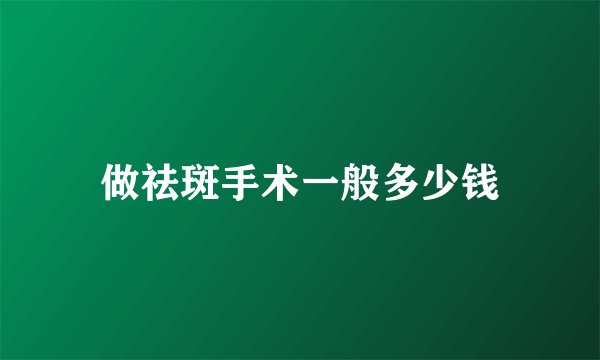 做祛斑手术一般多少钱