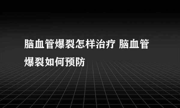 脑血管爆裂怎样治疗 脑血管爆裂如何预防