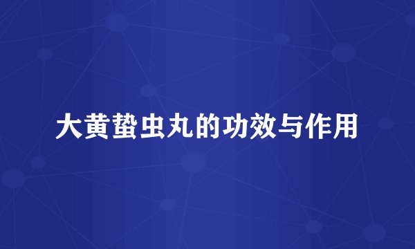 大黄蛰虫丸的功效与作用