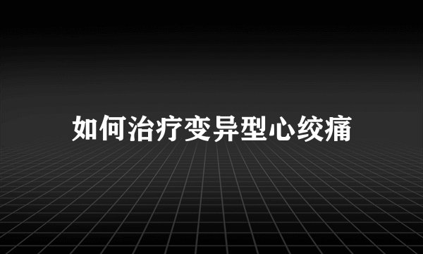 如何治疗变异型心绞痛