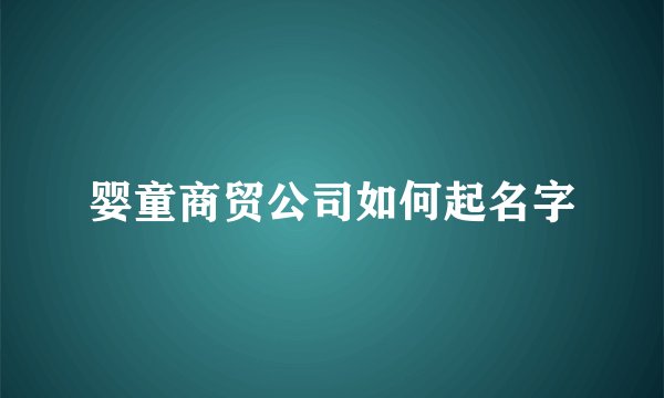 婴童商贸公司如何起名字