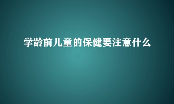学龄前儿童的保健要注意什么