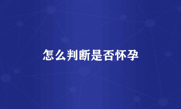 怎么判断是否怀孕