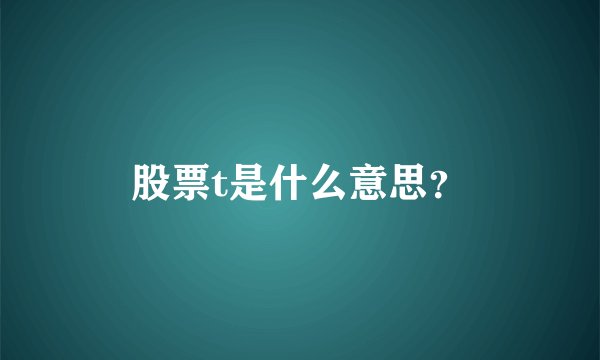 股票t是什么意思？