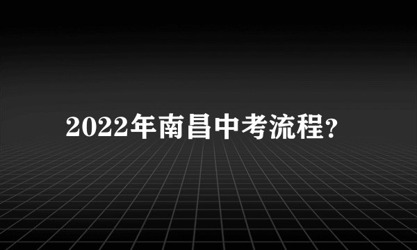 2022年南昌中考流程？