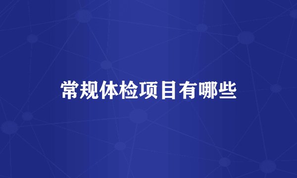 常规体检项目有哪些