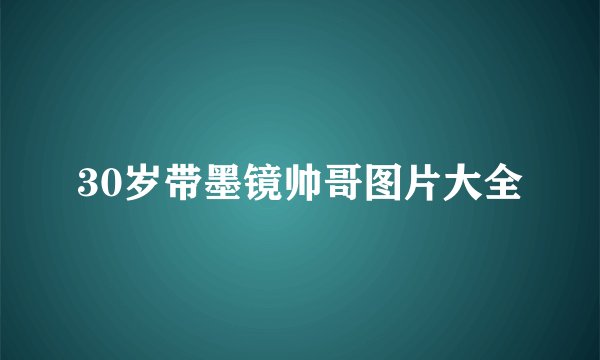30岁带墨镜帅哥图片大全