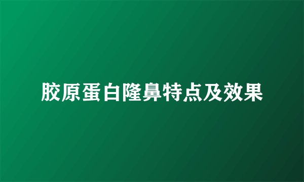 胶原蛋白隆鼻特点及效果