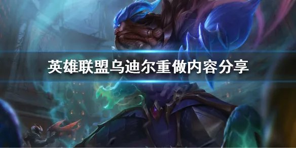《英雄联盟》乌迪尔即将重做？乌迪尔重做内容分享