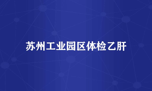 苏州工业园区体检乙肝