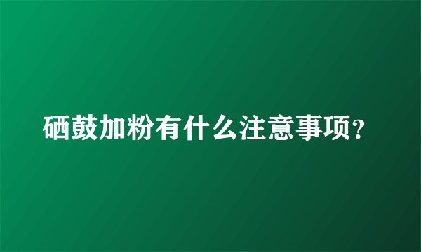 硒鼓加粉有什么注意事项?