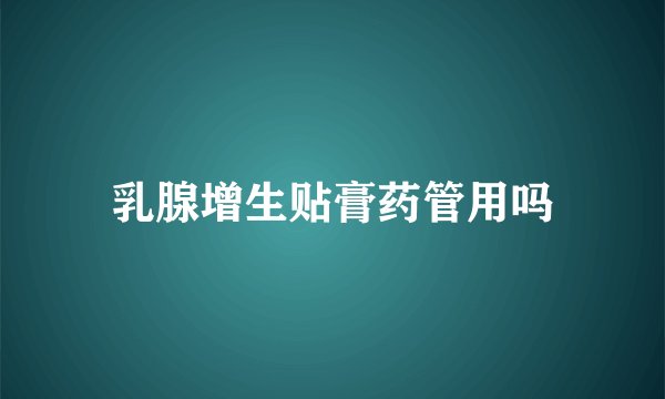 乳腺增生贴膏药管用吗