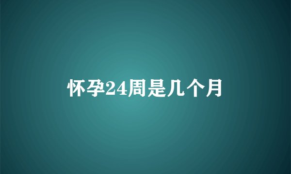 怀孕24周是几个月