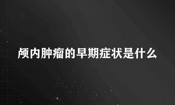 颅内肿瘤的早期症状是什么