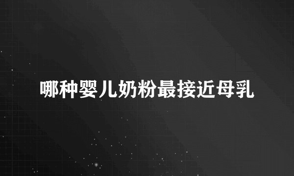 哪种婴儿奶粉最接近母乳