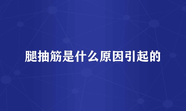 腿抽筋是什么原因引起的