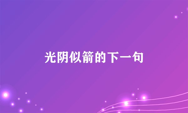 光阴似箭的下一句