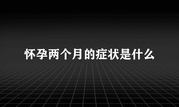 怀孕两个月的症状是什么