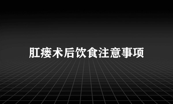 肛瘘术后饮食注意事项