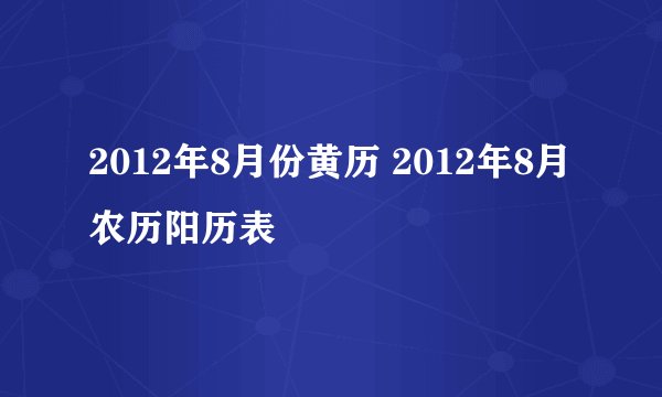 2012年8月份黄历 2012年8月农历阳历表