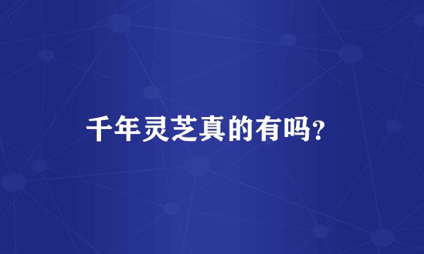 千年灵芝真的有吗？