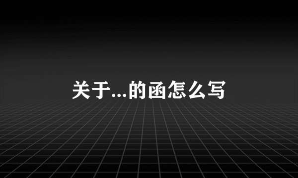 关于...的函怎么写