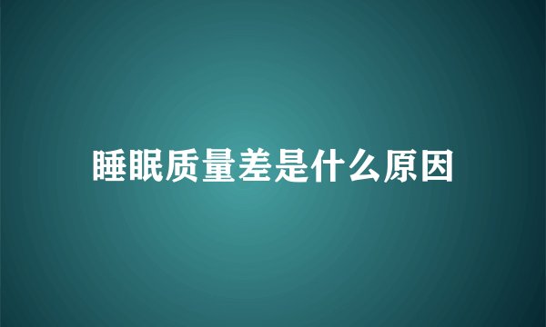 睡眠质量差是什么原因