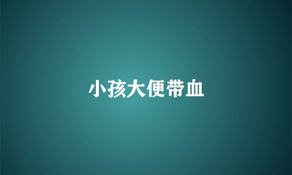 小孩大便带血