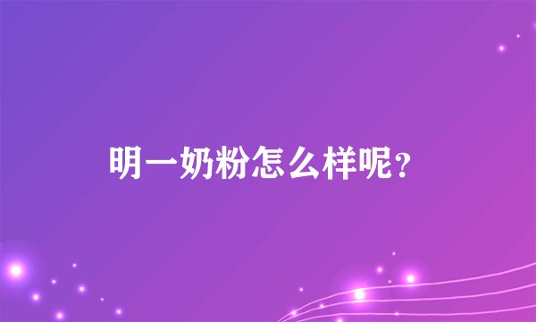 明一奶粉怎么样呢?