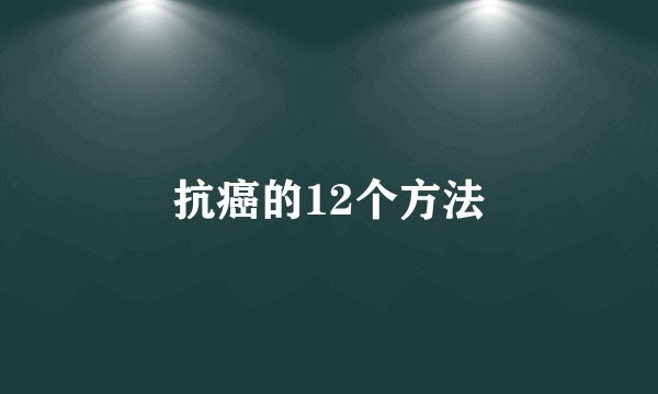 抗癌的12个方法