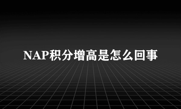 NAP积分增高是怎么回事