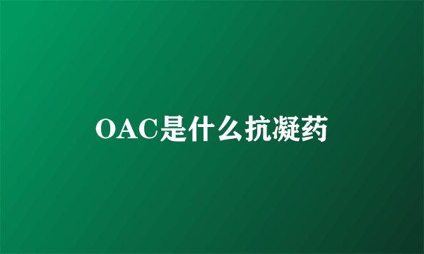 OAC是什么抗凝药