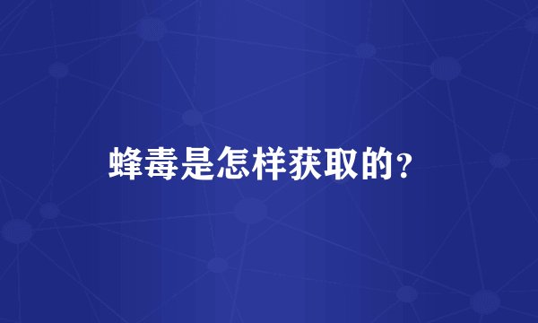 蜂毒是怎样获取的？