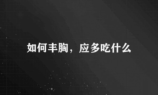 如何丰胸,应多吃什么