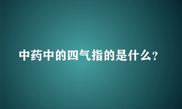 中药中的四气指的是什么?