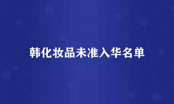 韩化妆品未准入华名单