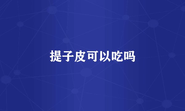 提子皮可以吃吗