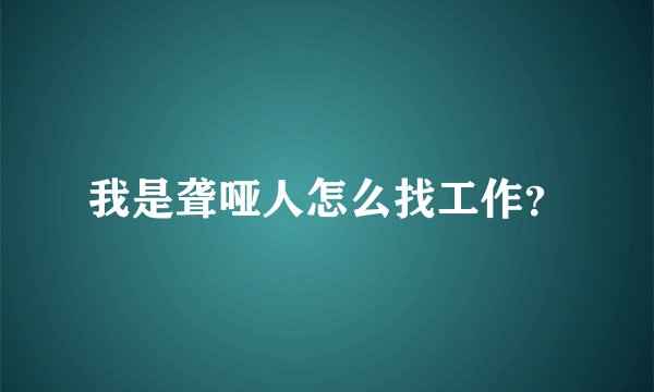 我是聋哑人怎么找工作？