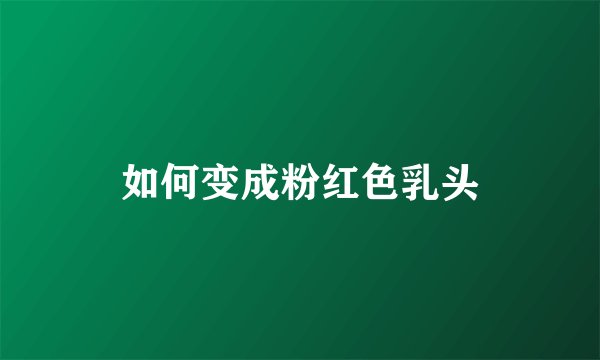 如何变成粉红色乳头