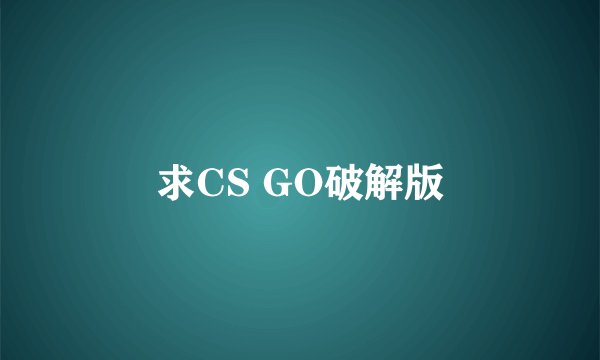求CS GO破解版