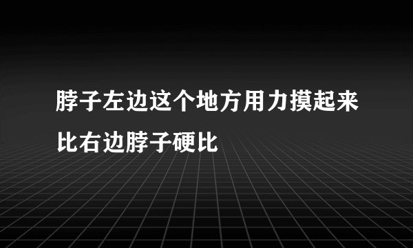 脖子左边这个地方用力摸起来比右边脖子硬比