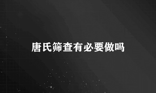 唐氏筛查有必要做吗