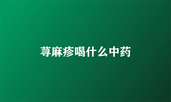 荨麻疹喝什么中药