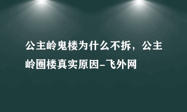 公主岭鬼楼为什么不拆，公主岭圈楼真实原因-飞外网