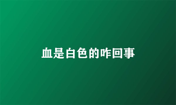 血是白色的咋回事