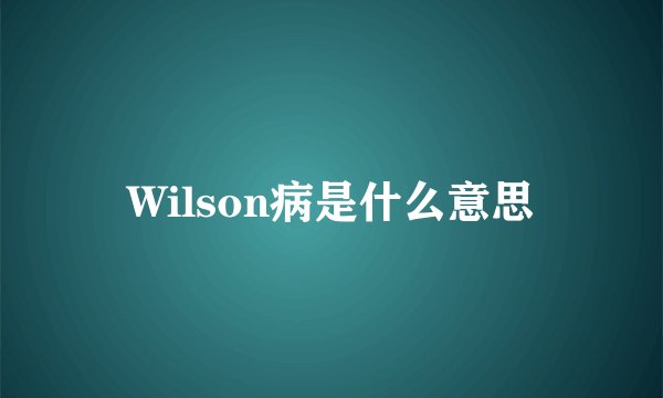 Wilson病是什么意思
