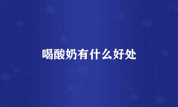 喝酸奶有什么好处