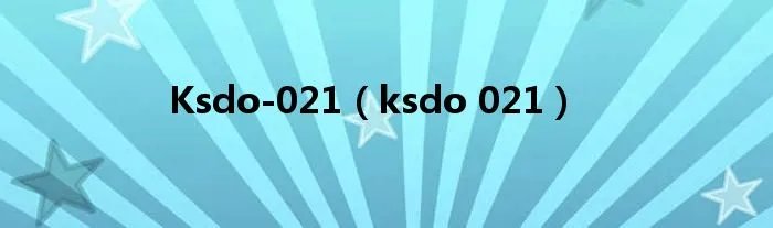 Ksdo-021（ksdo 021）