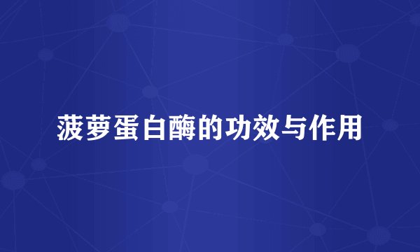 菠萝蛋白酶的功效与作用
