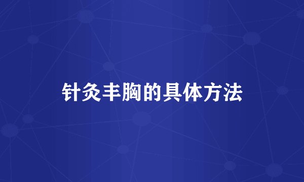 针灸丰胸的具体方法